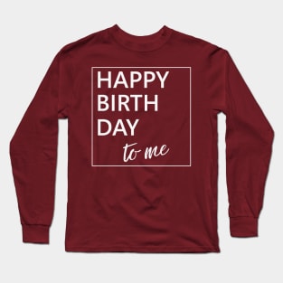 Happy Birthday to Me Long Sleeve T-Shirt